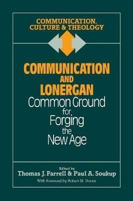 Communication and Lonergan: Common Ground for Forging the New Age - cover
