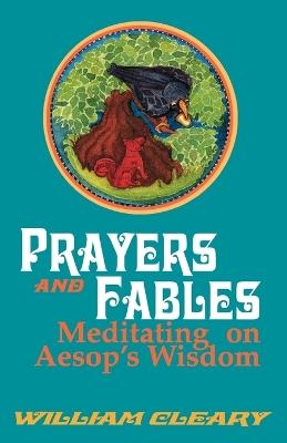 Prayers and Fables: Meditating on Aesop's Wisdom - William Cleary - cover