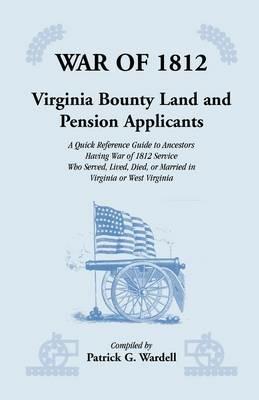 War of 1812: Virginia Bounty Land and Pension Applicants - Patrick G Wardell - cover