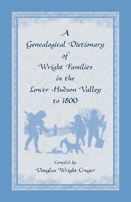 A Genealogical Dictionary of Wright Families in the Lower Hudson Valley to 1800 - Douglas W Cruger - cover