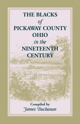 The Blacks of Pickaway County, Ohio in the Nineteenth Century - Jim Buchanan,James Buchanan - cover