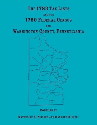 The 1783 Tax Lists and the 1790 Federal Census for Washington County, Pennsylvania - Katherine Zinsser - cover
