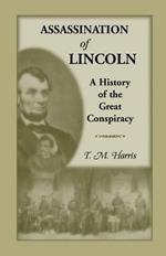 The Assassination of Lincoln: A History of the Great Conspiracy: Trial of the Conspirators by a Military Commission