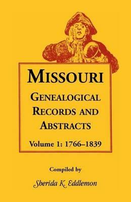 Missouri Genealogical Records and Abstracts, Volume 1: 1766-1839 - Sherida K Eddlemon - cover