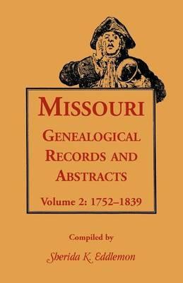 Missouri Genealogical Records & Abstracts: Volume 2: 1752-1839 - Sherida K Eddlemon - cover