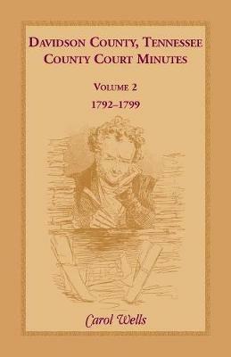 Davidson County, Tennessee, County Court Minutes: Volume 2, 1792-1799 - Carol Wells - cover