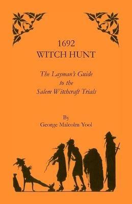 1692 Witch Hunt: The Layman's Guide to the Salem Witchcraft Trials - George M Yool - cover