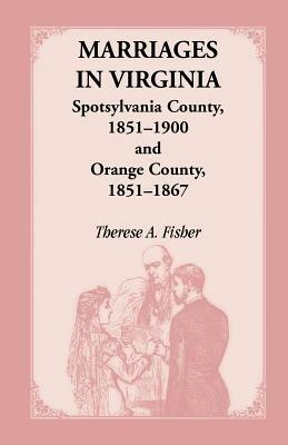 Marriages in Virginia, Spotsylvania County 1851-1900 and Orange County, 1851-1867 - Therese a Fisher - cover