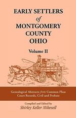 Early Settlers of Montgomery County, Ohio: Genealogical Abstracts from Common Pleas Court Records Civil and Probate