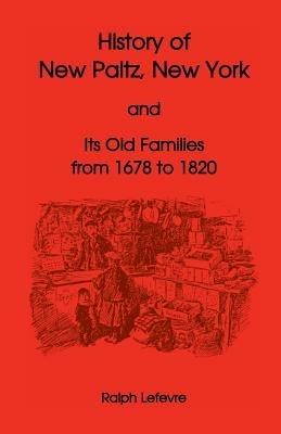History of New Paltz, New York, and Its Old Families (from 1678 to 1820), Including the Huguenot Pioneers and Others Who Settled in New Paltz Previous - Ralph LeFevre - cover