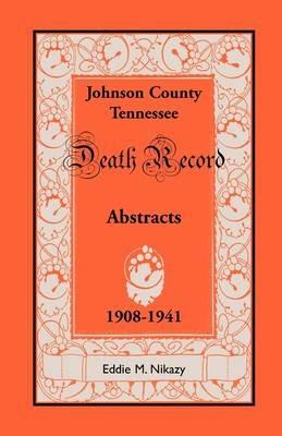 Abstracts of Death Records for Johnson County, Tennessee, 1908 to 1941 - Eddie M Nikazy - cover