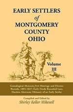 Early Settlers of Montgomery County, Ohio: Genealogical Abstracts from Marriage and Divorce Records 1803 - 1827, Early Deeds Recorded Late, Election Abstracts, Obituary of an Early Settler