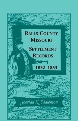 Ralls County, Missouri, Settlement Records, 1832-1853 - Sherida K Eddlemon - cover