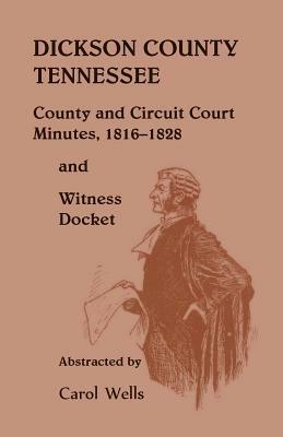Dickson County Tennessee, County and Circuit Court Minutes, 1816-1828 and Witness Docket - Carol Wells - cover