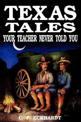Texas Tales Your Teacher Never Told You - C. F. Eckhardt - cover