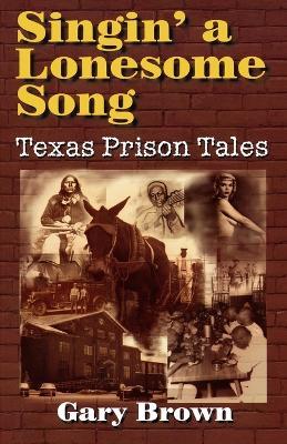 Singin' a Lonesome Song: Texas Prison Tales - Gary Brown - cover
