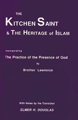 The Kitchen Saint and the Heritage of Islam: Incorporating the Practice of the Presence of God - Brother Lawrence,Lawrence - cover