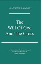 The Will of God and the Cross: an Historical and Theological Study of John Calvin's Doctrine of Limited Redemption
