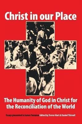 Christ in Our Place: the Humanity of God in Christ for the Reconciliation of the World : Essays Presented to Professor James Torrance - cover