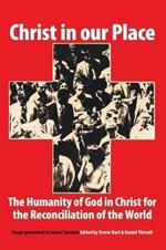 Christ in Our Place: the Humanity of God in Christ for the Reconciliation of the World : Essays Presented to Professor James Torrance