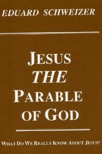 Jesus the Parable of God: What Do We Really Know About Jesus? - Eduard Schweizer - cover