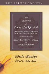 The Sermons of Edwin Sandys, D.D., Successively Bishop of Worcester and London, and Archbishop of York - Edwin Sandys - cover