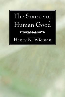 The Source of Human Good - Henry N Wieman - cover