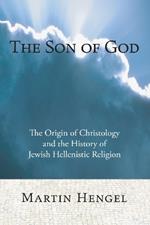 The Son of God: The Origin of Christology and the History of Jewish-Hellenistic Religion