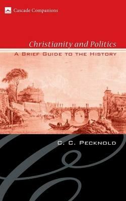 Christianity and Politics: A Brief Guide to the History - C C Pecknold - cover
