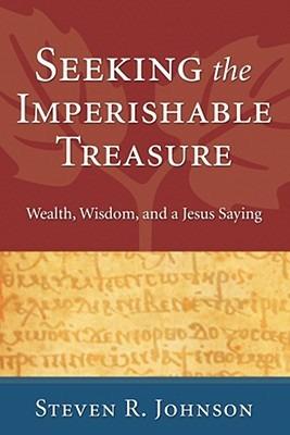 Seeking the Imperishable Treasure: Wealth, Wisdom, and a Jesus Saying - Steven R Johnson - cover