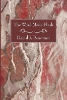 The Word Made Flesh - David J Bowman - cover