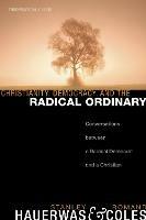 Christianity, Democracy, and the Radical Ordinary: Conversations Between a Radical Democrat and a Christian - Stanley Hauerwas,Romand Coles - cover