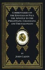 Commentaries on the Epistles of Paul the Apostle to the Philippians, Colossians, and Thessalonians