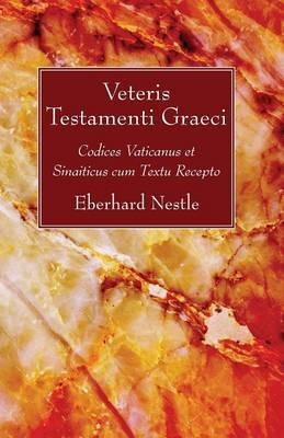Veteris Testamenti Graeci: Codices Vaticanus Et Sinaiticus Cum Textu Recepto - cover