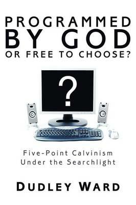 Programmed by God or Free to Choose? - Dudley Ward - cover