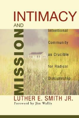 Intimacy and Mission: Intentional Community as Crucible for Radical Discipleship - Luther E Smith - cover