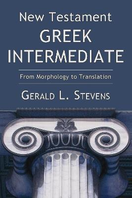 New Testament Greek Intermediate: From Morphology to Translation - Gerald L Stevens - cover