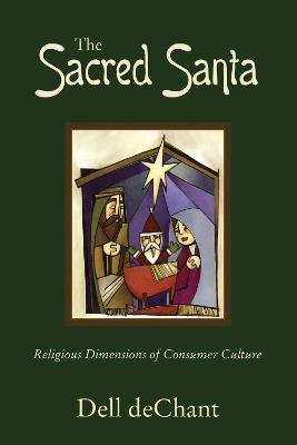 The Sacred Santa: Religious Dimensions of Consumer Culture - Dell Dechant - cover