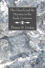 The Church and the Ministry in the Early Centuries