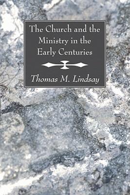 The Church and the Ministry in the Early Centuries - Thomas M Lindsay - cover
