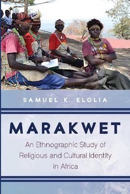 Marakwet: An Ethnographic Study of Religious and Cultural Identity in Africa - Samuel K Elolia - cover