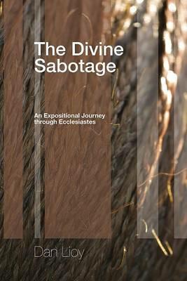 The Divine Sabotage: An Expositional Journey Through Ecclesiastes - Dan Lioy - cover