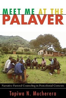 Meet Me at the Palaver: Narrative Pastoral Counseling in Postcolonial Contexts - Tapiwa N Mucherera - cover