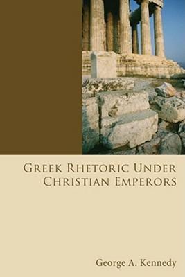 Greek Rhetoric Under Christian Emperors - George Alexander Kennedy - cover