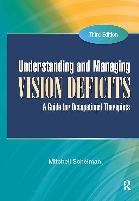 Understanding and Managing Vision Deficits: A Guide for Occupational Therapists - Mitchell Scheiman - cover