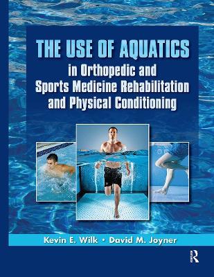 The Use of Aquatics in Orthopedic and Sports Medicine Rehabilitation and Physical Conditioning - Kevin E. Wilk,David M. Joyner - cover