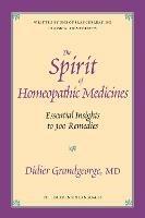 The Spirit of Homeopathic Medicines: Essential Insights to 300 Remedies - Didier Grandgeorge - cover