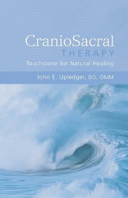 CranioSacral Therapy: Touchstone for Natural Healing: Touchstone for Natural Healing - John E. Upledger - cover