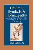 Dreams, Symbols, and Homeopathy: Archetypal Dimensions of Healing - Jane Cicchetti - cover