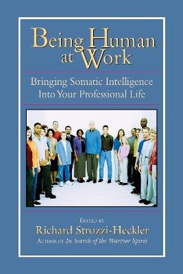 Being Human at Work: Bringing Somatic Intelligence Into Your Professional Life - cover